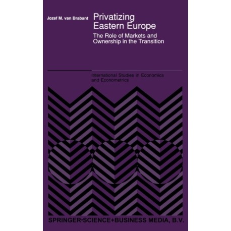 Privatizing Eastern Europe: The Role of Markets and Ownership in the Transition
