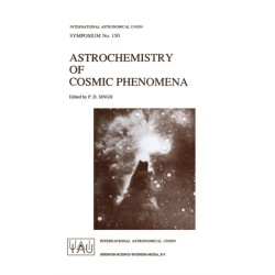 Astrochemistry of Cosmic Phenomena: Proceedings of the 150th Symposium of the International Astronomical Union Held at Campos do Jordao, Sao Paulo, August 5-9, 1991