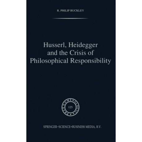 Husserl, Heidegger and the Crisis of Philosophical Responsibility