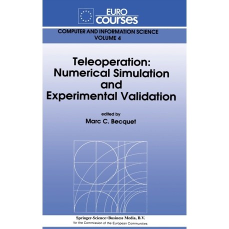 Teleoperation: Numerical Simulation and Experimental Validation - Based on the Lectures Given During the Eurocourse on Teleoperation - Numerical Simulation and Experimental Validation Held at the Joint Researce Centre, Ispra, Italy, November 18-22, 1991