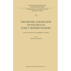 The Rhyme and Reason of Politics in Early Modern Europe: Collected Essays of Herbert H. Rowen