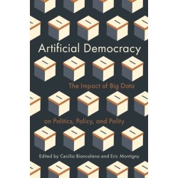 Artificial Democracy: The Impact of Big Data on Politics, Policy, and Polity