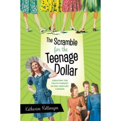 The Scramble for the Teenage Dollar: Creating the Youth Market in Mid-Century Canada