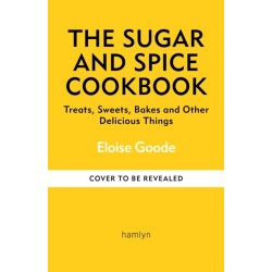 The Sugar and Spice Cookbook: Treats, Sweets, Bakes and Other Delicious Things