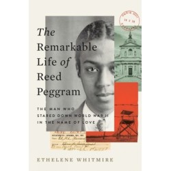 The Remarkable Life of Reed Peggram: The Man Who Stared Down World War II in the Name of Love