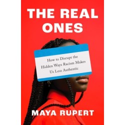 The Real Ones: How to Disrupt the Hidden Ways Racism Makes Us Less Authentic