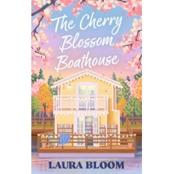 The Cherry Blossom Boathouse: Discover the perfect small-town romance full of heart, heat and a guaranteed HEA