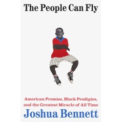 The People Can Fly: American Promise, Black Prodigies, and the Greatest Miracle of All Time