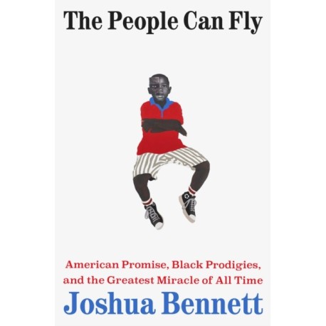 The People Can Fly: American Promise, Black Prodigies, and the Greatest Miracle of All Time