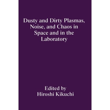 Dusty and Dirty Plasmas, Noise, and Chaos in Space and in the Laboratory