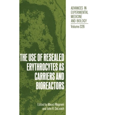Use of Resealed Erythrocytes as Carriers and Bioreactors: Proceedings of the Fourth International Meeting of the International Society for the Use of Resealed Erythrocytes as Carriers and Bioreactors Held in Urbino, Italy, September 5-7, 1991