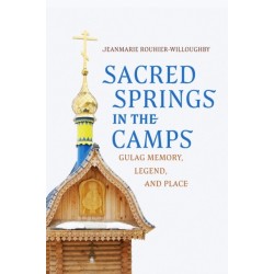 Sacred Springs in the Camps: Gulag Memory, Legend, and Place