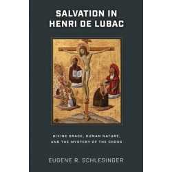 Salvation in Henri De Lubac: Divine Grace, Human Nature, and the Mystery of the Cross
