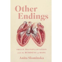 Other Endings: Organ Transplantation and the Burdens of Hope