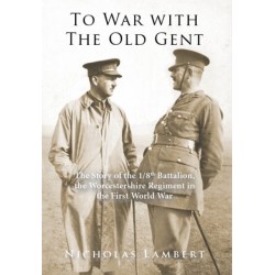 To War with The Old Gent: The Story of The 1/8th Battalion, The Worcestershire Regiment in the First World War
