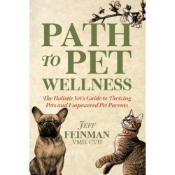 Path to Pet Wellness: The Holistic Vet's Guide to Thriving Pets and Empowered Pet Parents