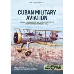 Cuban Military Avaition Volume 1: Organisation and Development of the Cuban Army Air Corps 1913-1952