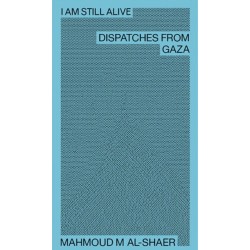 Mahmoud M Al-Shaer - I Am Still Alive: Dispatches from Gaza