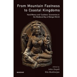 From Mountain Fastness To Coastal Kingdoms: Hard Money And Cashless Economics In The Medieval Bay Of Bengal