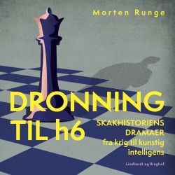 Dronning til h6 – Skakhistoriens dramaer fra krig til kunstig intelligens
