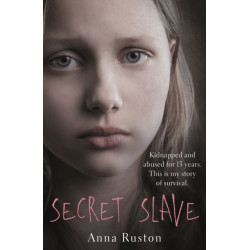 Secret Slave: Kidnapped and abused for 13 years. This is my story of survival.