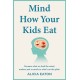 Mind How Your Kids Eat: Because what we feed the mind, matters just as much as what’s on the plate