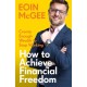 How to Achieve Financial Freedom: Create Enough Wealth to Stop Working