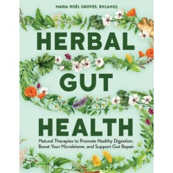Herbal Gut Health: Natural Therapies to Promote Healthy Digestion, Boost Your Microbiome, and Support Gut Repair