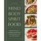 Mind, Body, Spirit, Food: Adaptable Recipes and Grounding Meditations for Preparing Meals with Joy and Intention