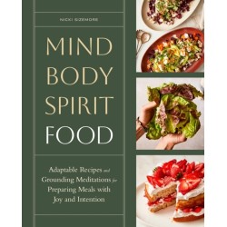 Mind, Body, Spirit, Food: Adaptable Recipes and Grounding Meditations for Preparing Meals with Joy and Intention