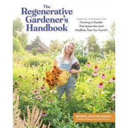 The Regenerative Gardener's Handbook: Essential Techniques for Growing a Garden That Sustains Itself and Leaves the Land Healthier than You Found It