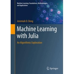 Machine Learning with Julia: An Algorithmic Exploration