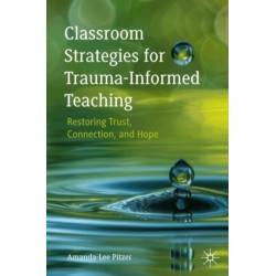 Classroom Strategies for Trauma-Informed Teaching: Restoring Trust, Connection, and Hope