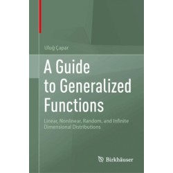 A Guide to Generalized Functions: Linear, Nonlinear, Random, and Infinite Dimensional Distributions
