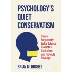 Psychology’s Quiet Conservatism: How a Supposedly Woke Science Promotes Capitalism and Protects Privilege