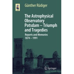 The Astrophysical Observatory Potsdam - Triumph and Tragedies: Reports and Memories 1874 - 1991