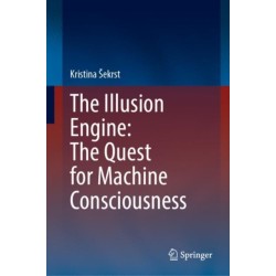 The Illusion Engine: The Quest for Machine Consciousness