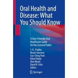 Oral Health and Disease: What You Should Know: A User-Friendly Oral Healthcare Guide for the General Public