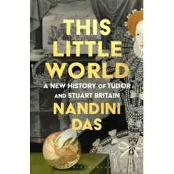 This Little World: A New History of Tudor and Stuart England