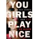 You Girls Play Nice: A Novel