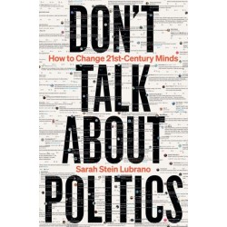 Don't Talk About Politics: How to Change 21st-Century Minds