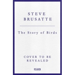 The Story of Birds: An Evolutionary History of the Dinosaurs That Live Among Us