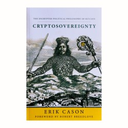 Cryptosovereignty: The Encrypted Political Philosophy of Bitcoin