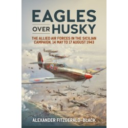Eagles over Husky: The Allied Air Forces in the Sicilian Campaign, 14 May to 17 August 1943