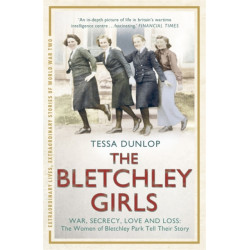The Bletchley Girls: War, secrecy, love and loss: the women of Bletchley Park tell their story