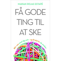 Få gode ting til at ske: Bliv ven med dig selv - og få det liv du ønsker