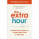 The Extra Hour: Powerful Techniques to Create More Time in Your Day