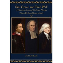 Sin, Grace and Free Will: A Historical Survey of Christian Thought: Volume III From Molina to Barth