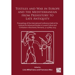 Textiles and War in Europe and the Mediterranean from Prehistory to Late Antiquity: Proceedings of the International Conference held at the Institute for Advanced Studies in Levant Culture and Civilisation in Bucharest, Romania, 17-19 May 2023