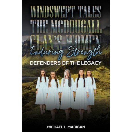 Windswept Tales: The McDougall Clan’s Women Enduring Strength: Defenders of the Legacy